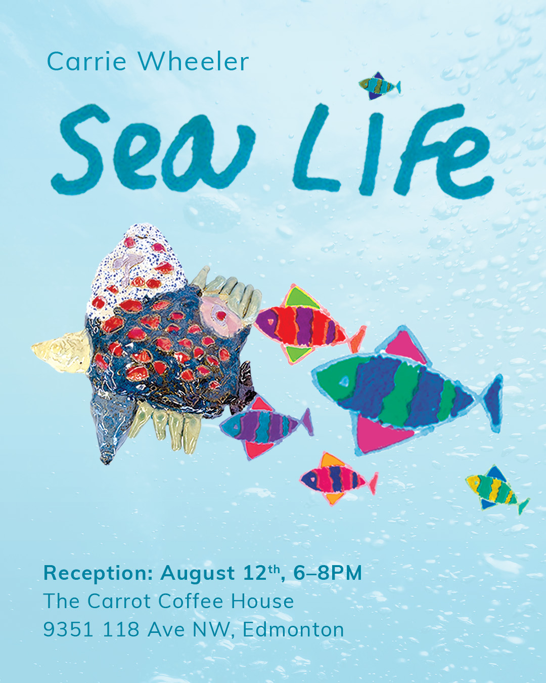 Sea Life - Carrie Wheeler Promo image with the show title and reception details. There is a ceramic fish sculpture and several drawings of fish grouped together on a light blue background with bubbles.