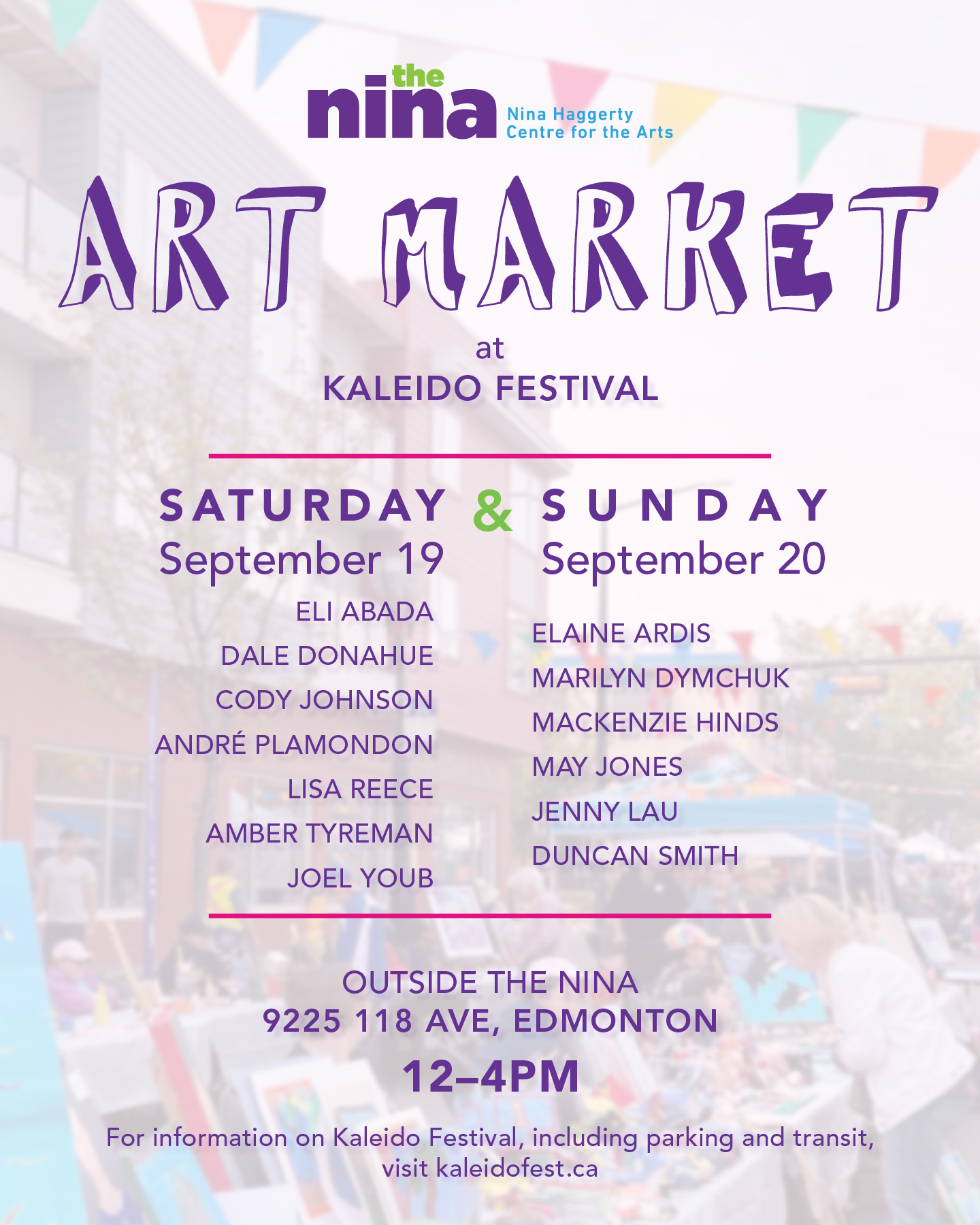 Nina logo with purple text: Art Market at Kaleido Fesitval Saturday September 19 & Sunday September 20, Outside the Nina 9225 118 Ave Edmonton 12-4pm and lists the participating artists' names: Eli Abada, Dale Donahue, Cody Johnson, André Plamondon, Lisa Reece, Amber Tyreman, Joel Youb, Elaine Ardis, Marilyn Dymchuk, Mackenzie Hinds, May Jones, Jenny Lau, Duncan Smith